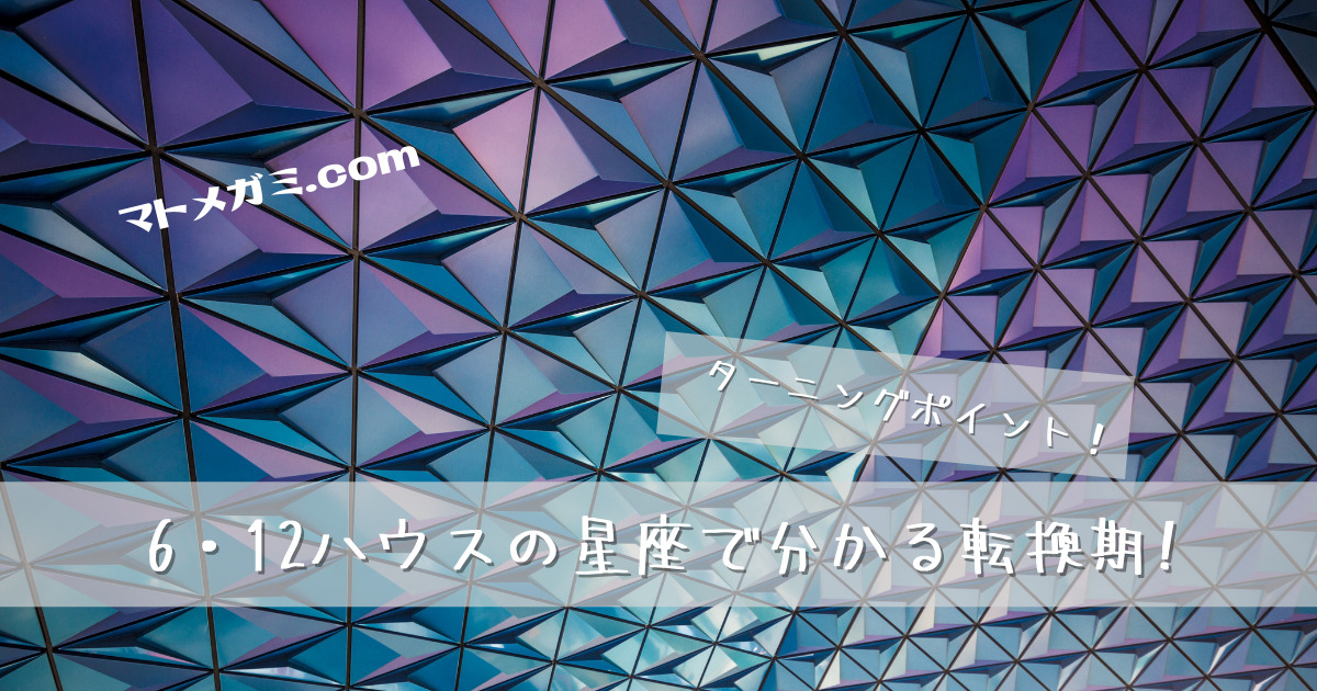 ターニングポイント 6ハウスと12ハウスの星座で分かる人生の転換期篇 マトメガミ Com